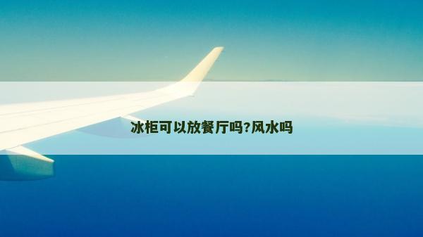 冰柜可以放餐厅吗?风水吗