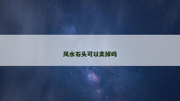 风水石头可以卖掉吗