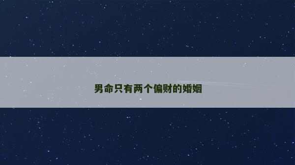 男命只有两个偏财的婚姻