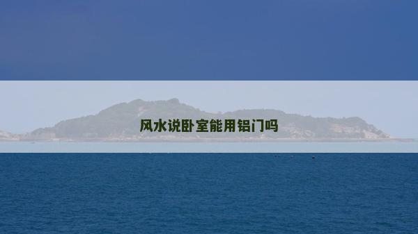 风水说卧室能用铝门吗