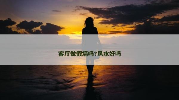 客厅做假墙吗?风水好吗