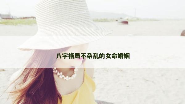 八字格局不杂乱的女命婚姻