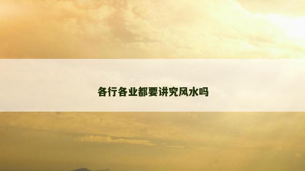 各行各业都要讲究风水吗