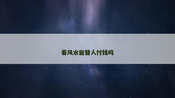 看风水能替人付钱吗