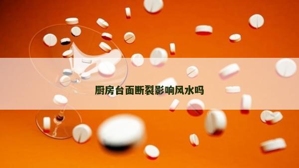 厨房台面断裂影响风水吗