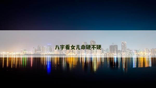 八字看女儿命硬不硬