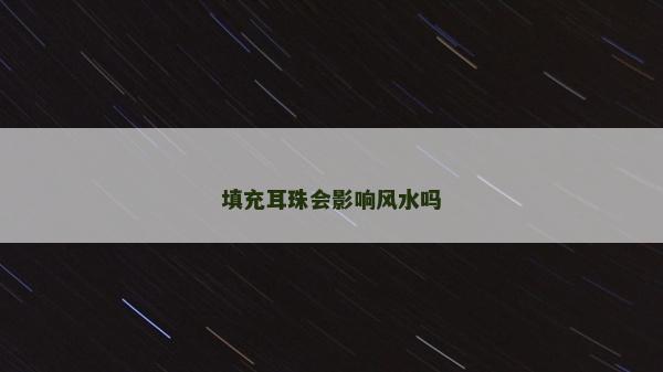 填充耳珠会影响风水吗