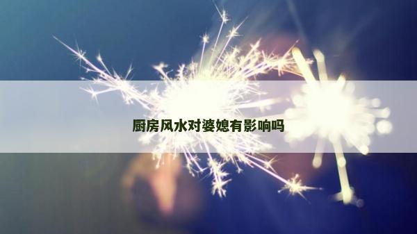 厨房风水对婆媳有影响吗