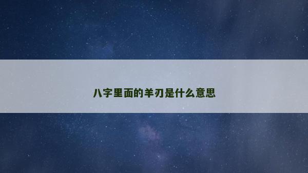 八字里面的羊刃是什么意思