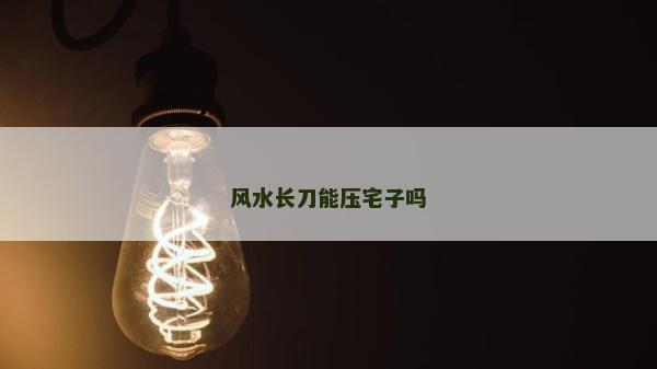 风水长刀能压宅子吗