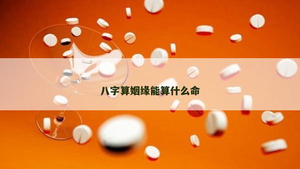 八字算姻缘能算什么命