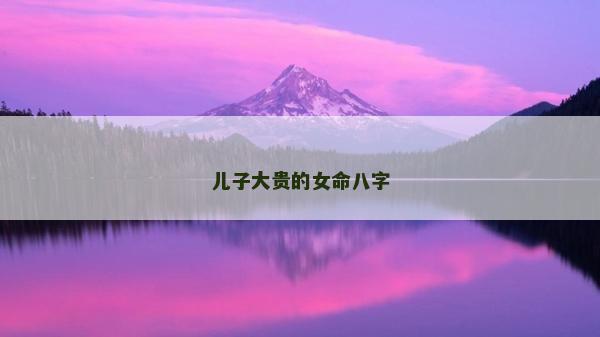 儿子大贵的女命八字