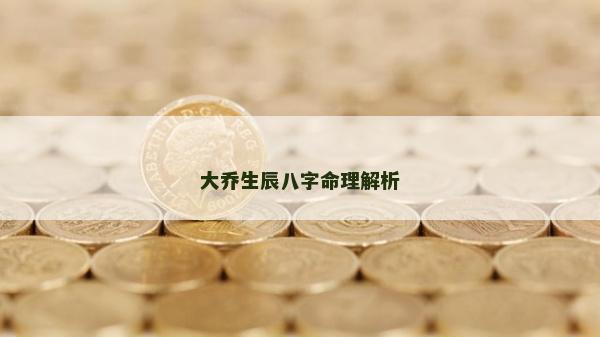 大乔生辰八字命理解析