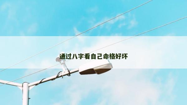 通过八字看自己命格好坏