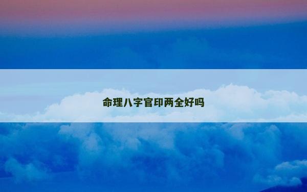 命理八字官印两全好吗