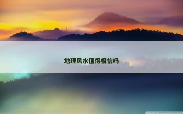 地理风水值得相信吗