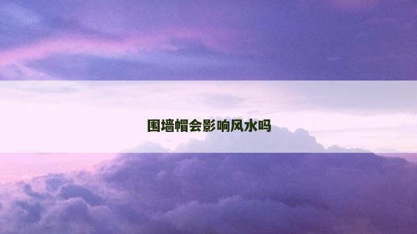 围墙帽会影响风水吗