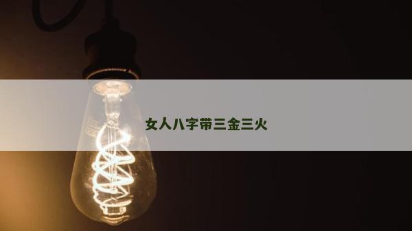 女人八字带三金三火