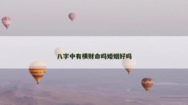 八字中有横财命吗婚姻好吗