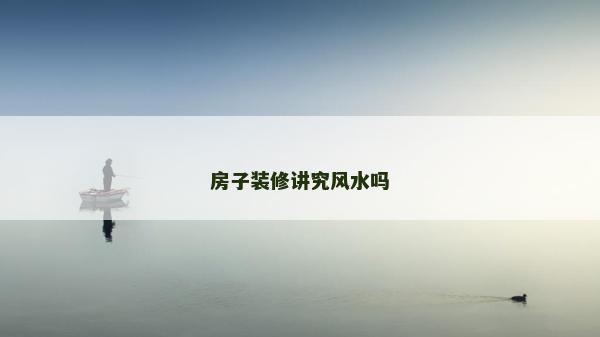 房子装修讲究风水吗