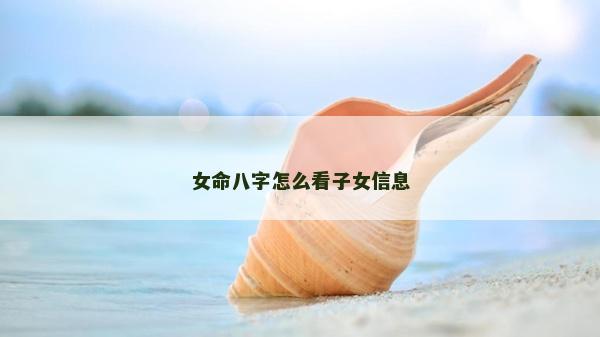 女命八字怎么看子女信息