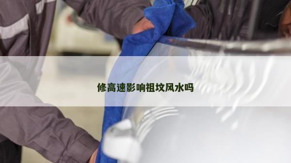 修高速影响祖坟风水吗