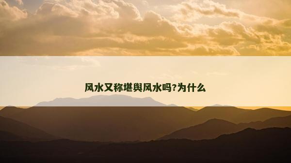 风水又称堪舆风水吗?为什么