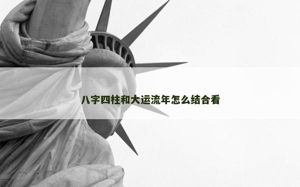 八字四柱和大运流年怎么结合看