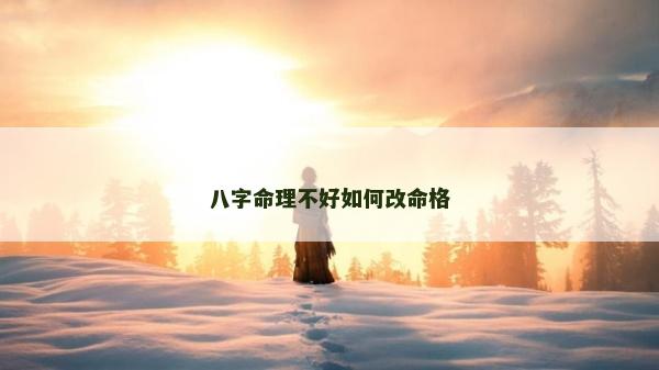 八字命理不好如何改命格