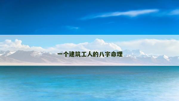 一个建筑工人的八字命理