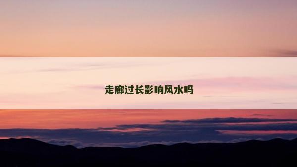 走廊过长影响风水吗