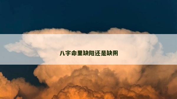八字命里缺阳还是缺阴