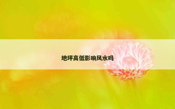 地坪高低影响风水吗