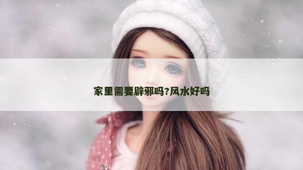 家里需要辟邪吗?风水好吗