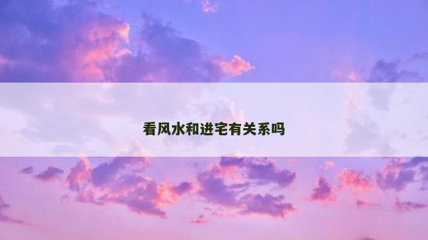 看风水和进宅有关系吗