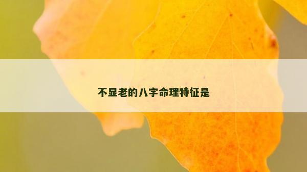 不显老的八字命理特征是