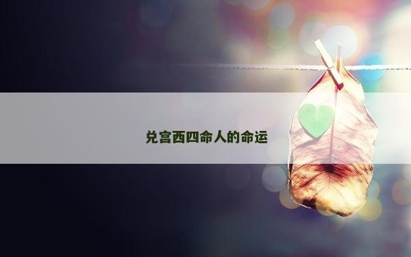 兑宫西四命人的命运
