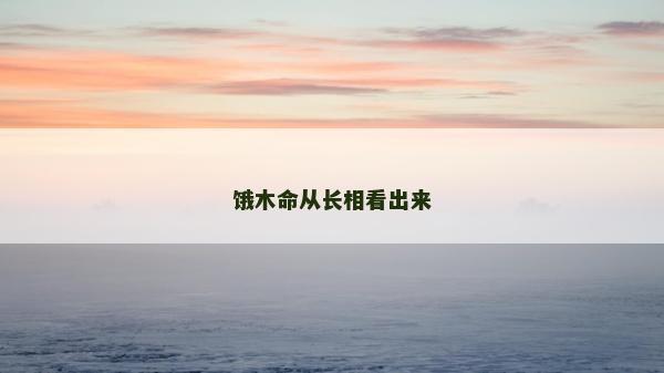 饿木命从长相看出来