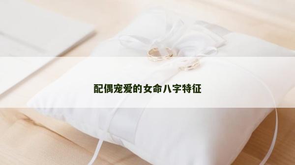 配偶宠爱的女命八字特征