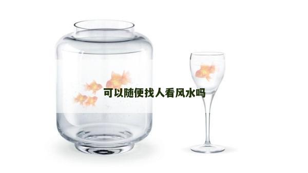 可以随便找人看风水吗