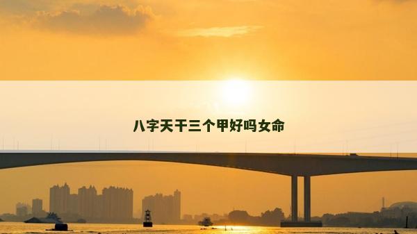 八字天干三个甲好吗女命