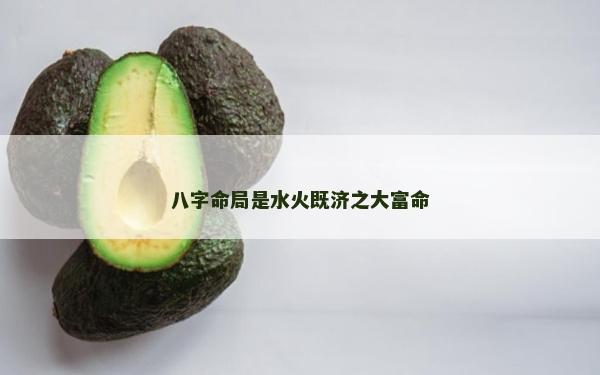 八字命局是水火既济之大富命