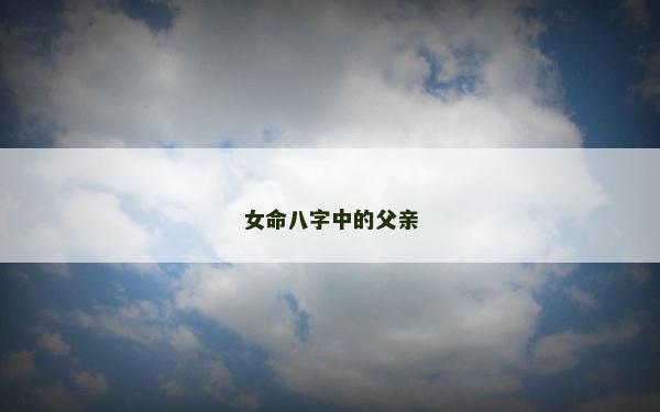 女命八字中的父亲