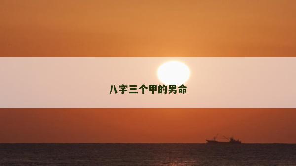 八字三个甲的男命