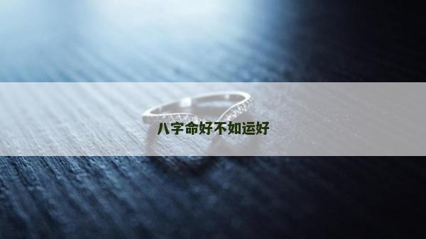 八字命好不如运好