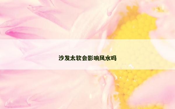 沙发太软会影响风水吗