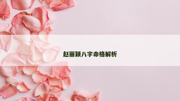 赵丽颖八字命格解析