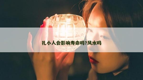 扎小人会影响寿命吗?风水吗