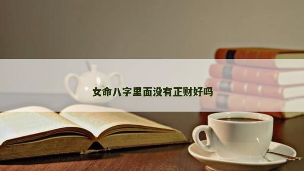 女命八字里面没有正财好吗