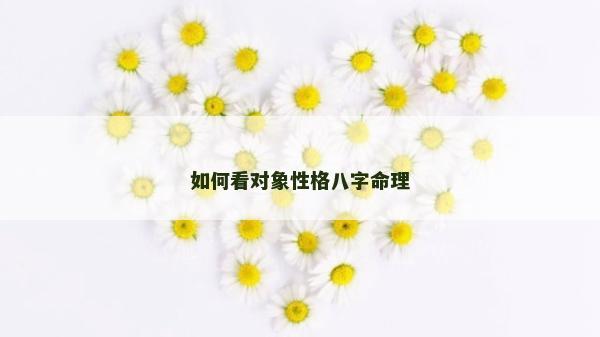 如何看对象性格八字命理